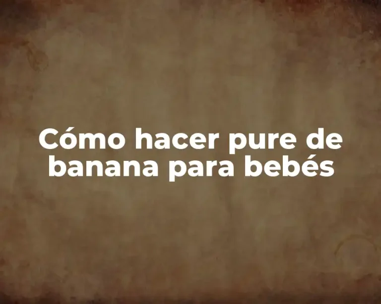Cómo hacer pure de banana para bebés
