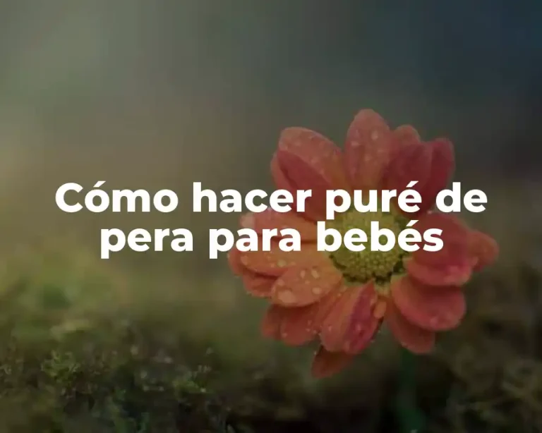 Cómo hacer puré de pera para bebés