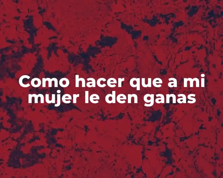 Como hacer que a mi mujer le den ganas