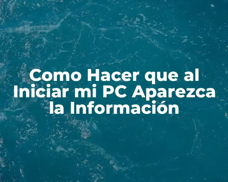 Como Hacer que al Iniciar mi PC Aparezca la Información