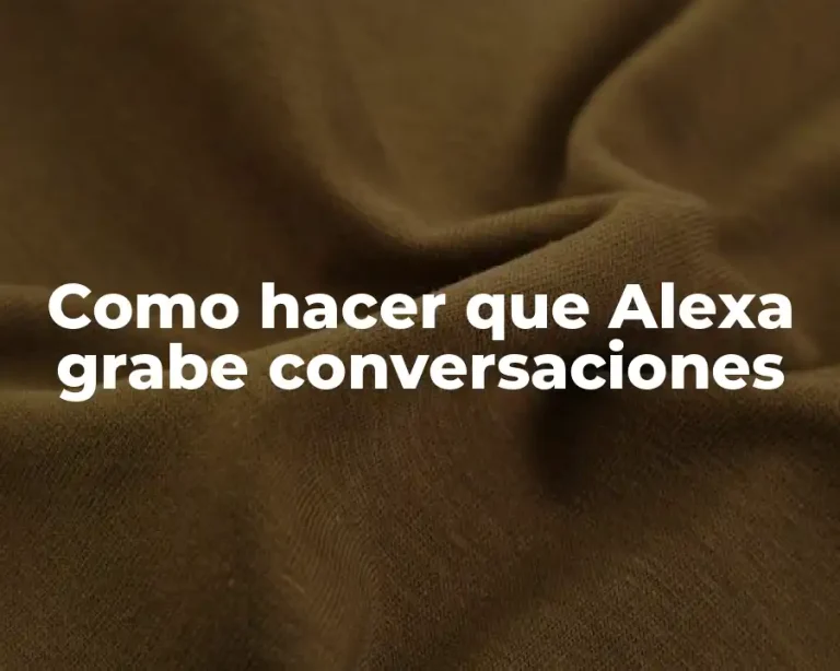 Como hacer que Alexa grabe conversaciones