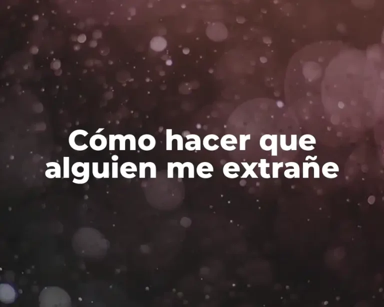 Cómo hacer que alguien me extrañe