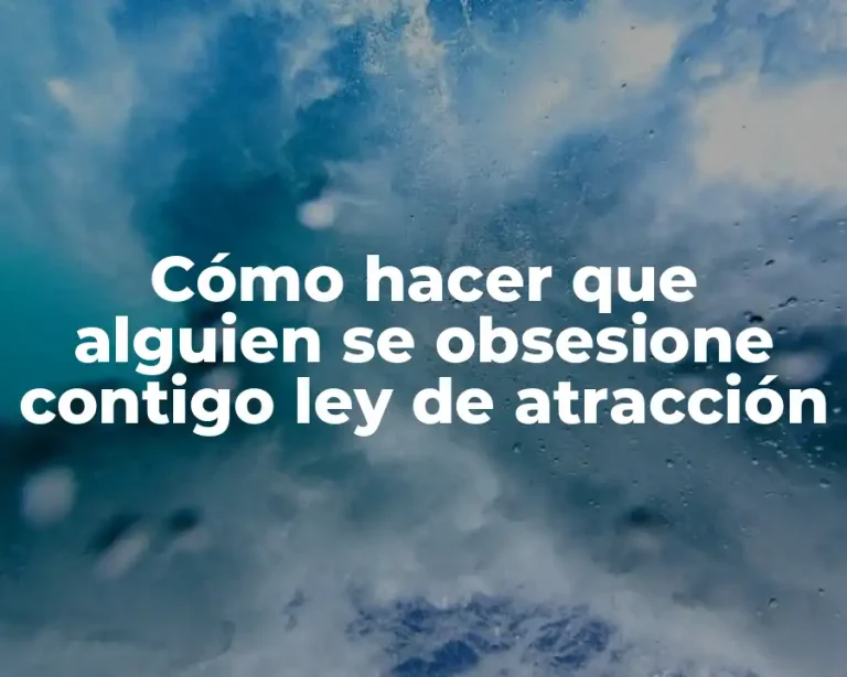 Cómo hacer que alguien se obsesione contigo ley de atracción