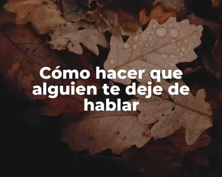 Cómo hacer que alguien te deje de hablar