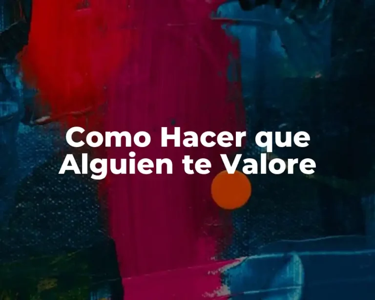 Como Hacer que Alguien te Valore