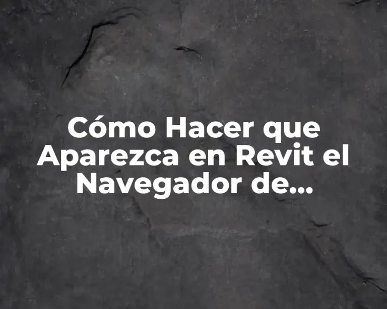 Cómo Hacer que Aparezca en Revit el Navegador de Proyectos