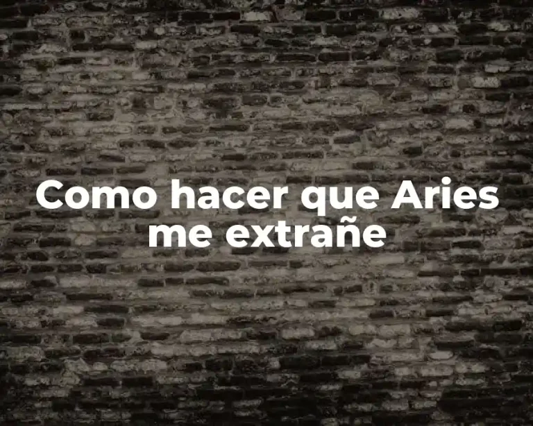 Como hacer que Aries me extrañe