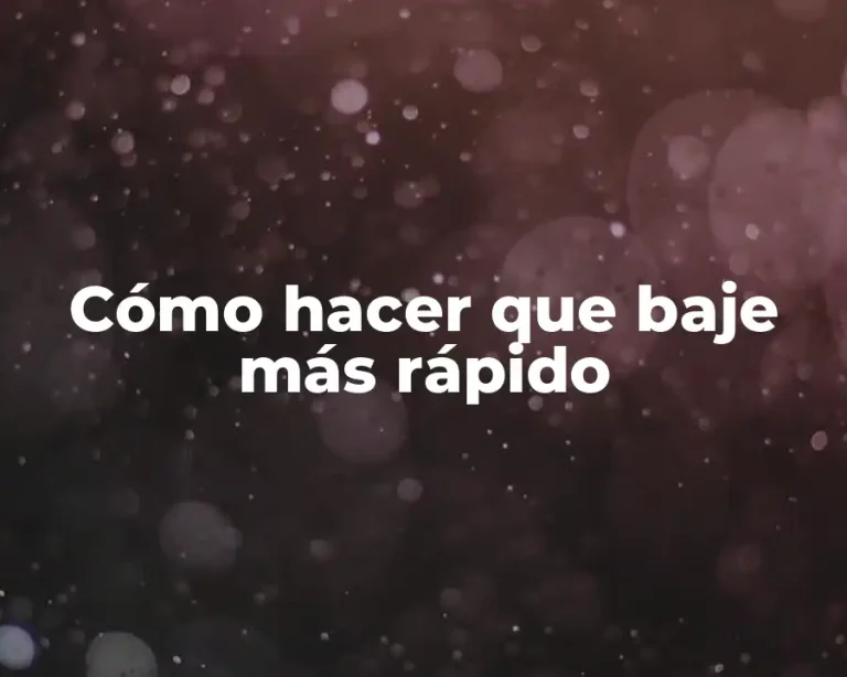 Cómo hacer que baje más rápido