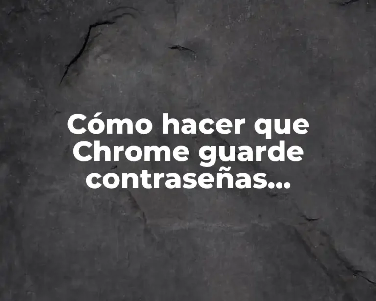 Cómo hacer que Chrome guarde contraseñas automáticamente