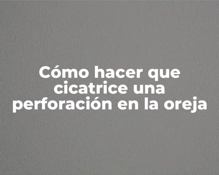 Cómo hacer que cicatrice una perforación en la oreja