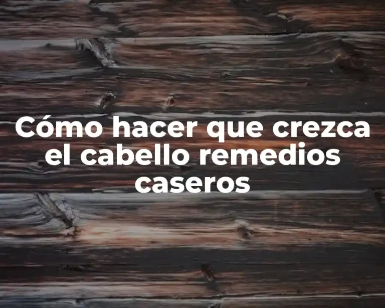 Cómo hacer que crezca el cabello remedios caseros