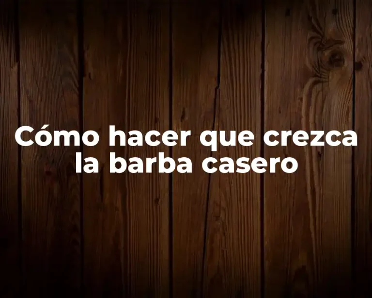 Cómo hacer que crezca la barba casero