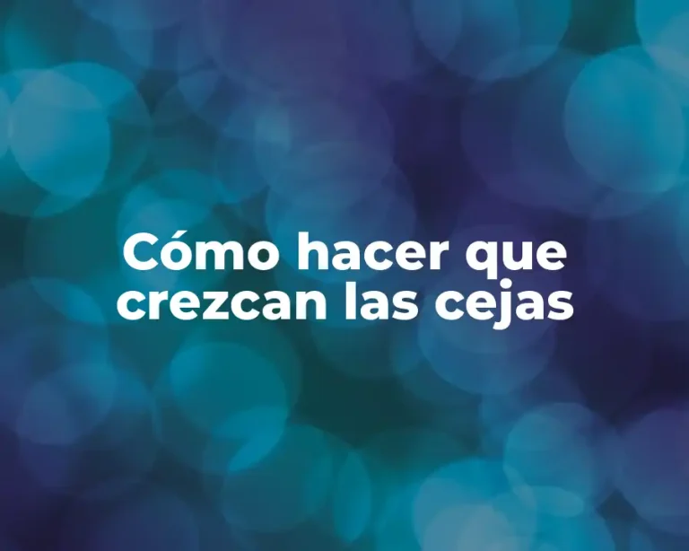 Cómo hacer que crezcan las cejas