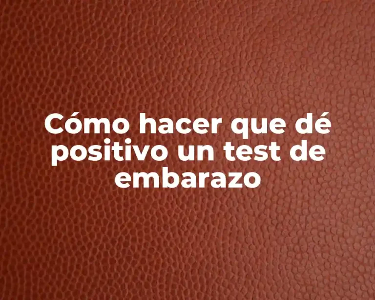 Cómo hacer que dé positivo un test de embarazo
