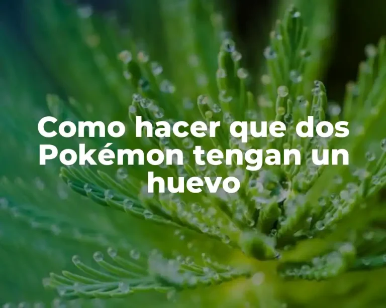 Como hacer que dos Pokémon tengan un huevo