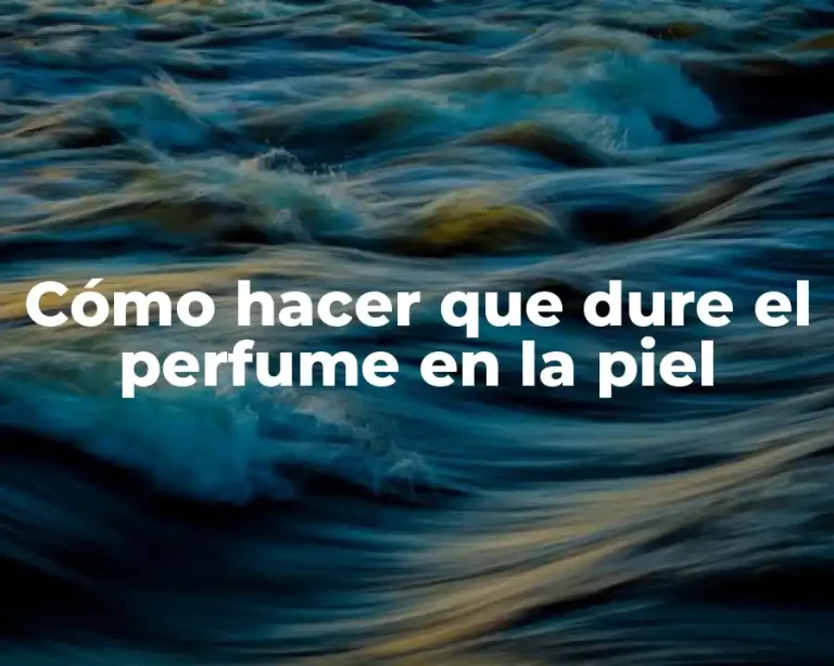 Cómo hacer que dure el perfume en la piel