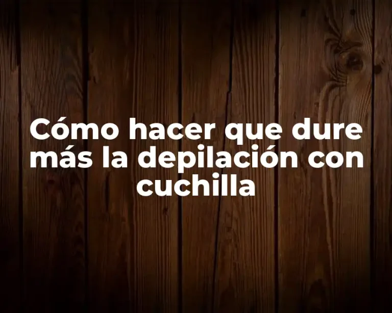 Cómo hacer que dure más la depilación con cuchilla