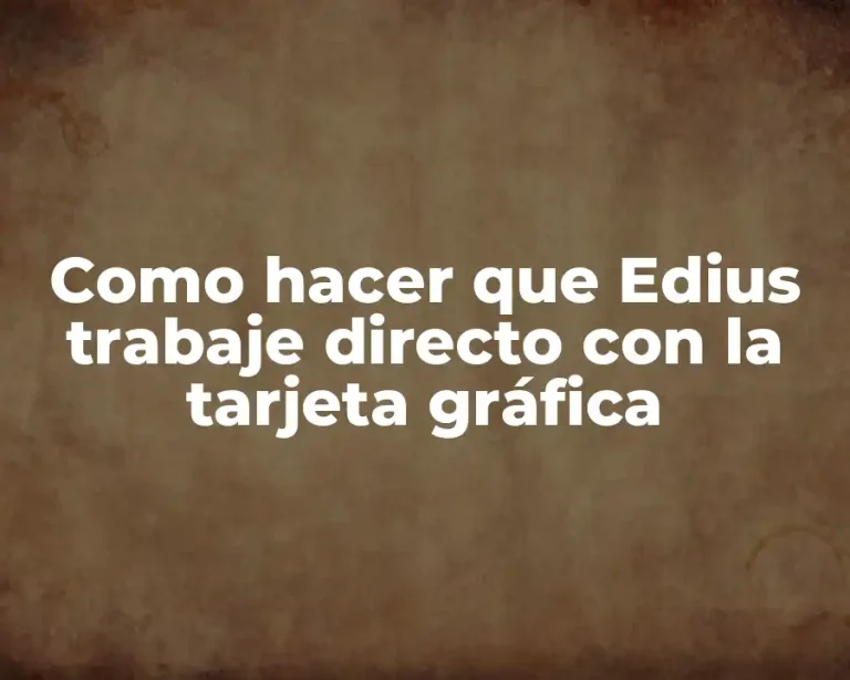 Como hacer que Edius trabaje directo con la tarjeta gráfica