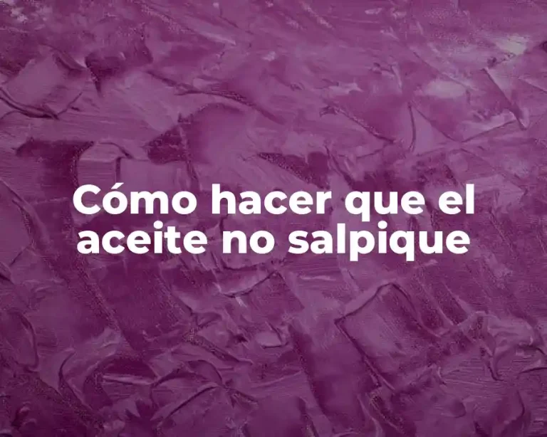 Cómo hacer que el aceite no salpique