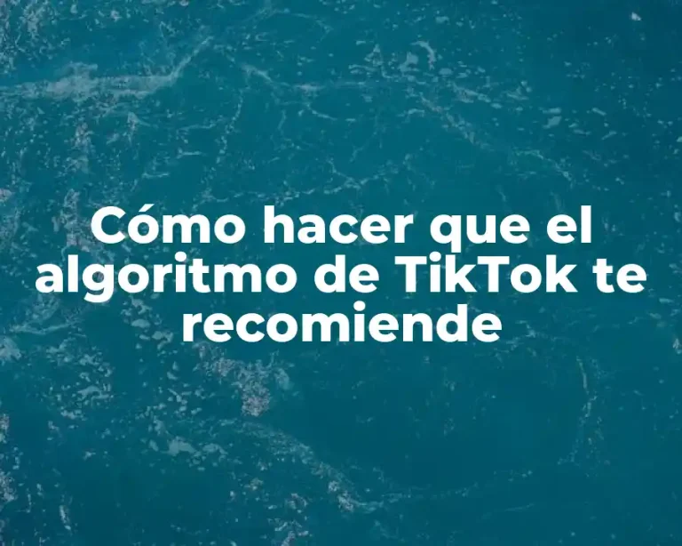 Cómo hacer que el algoritmo de TikTok te recomiende