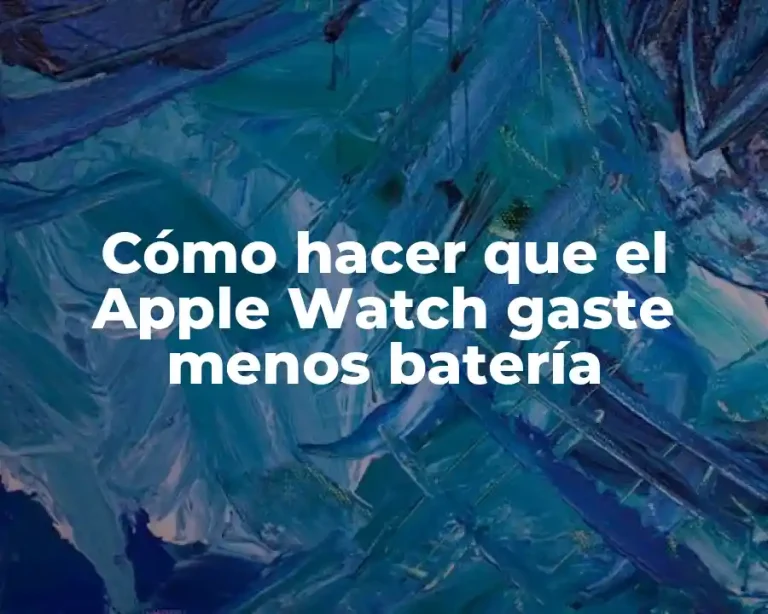 Cómo hacer que el Apple Watch gaste menos batería