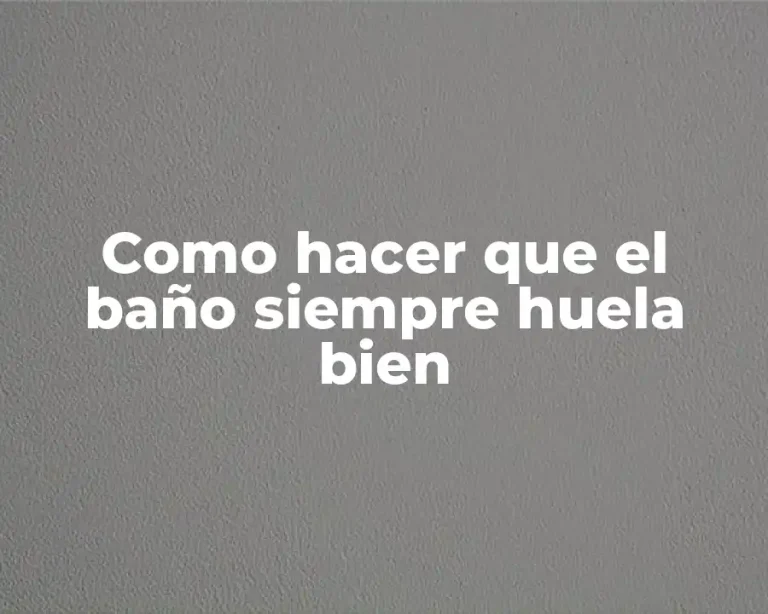 Como hacer que el baño siempre huela bien