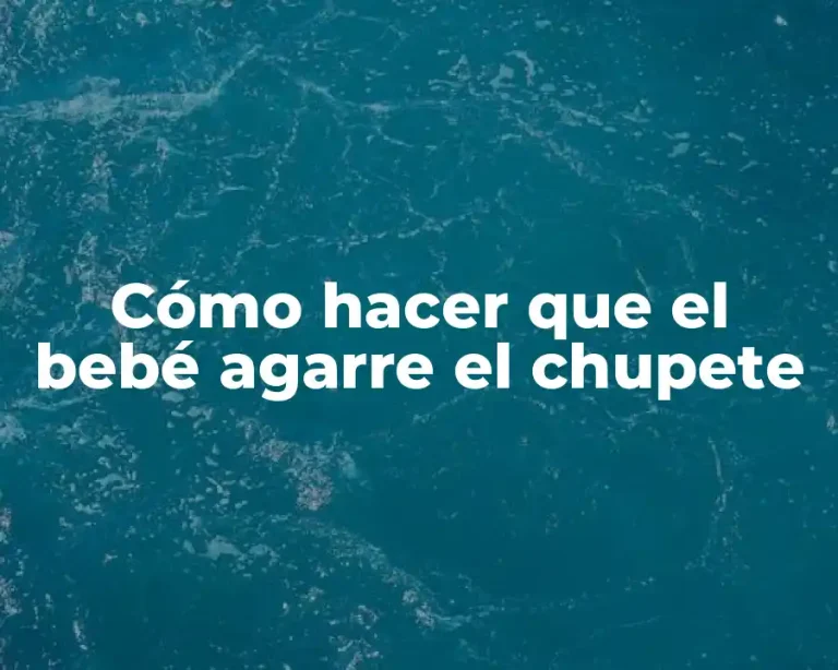Cómo hacer que el bebé agarre el chupete
