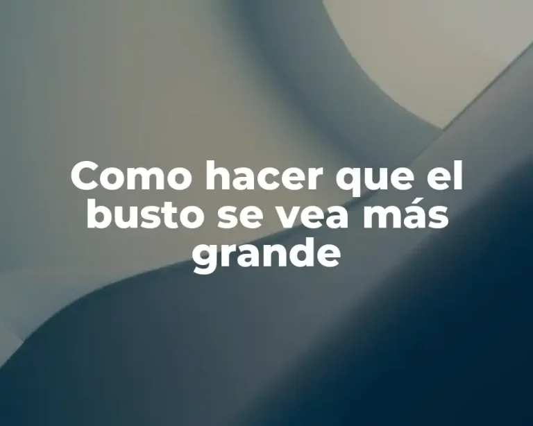Como hacer que el busto se vea más grande