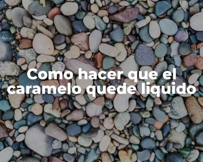 Como hacer que el caramelo quede liquido