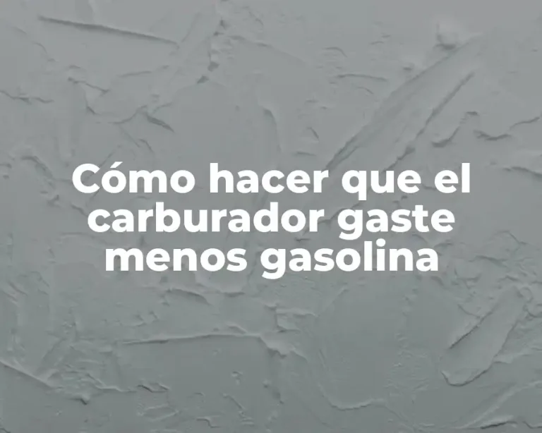 Cómo hacer que el carburador gaste menos gasolina