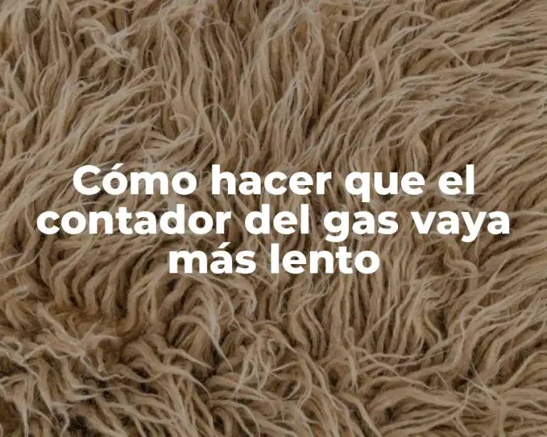 Cómo hacer que el contador del gas vaya más lento