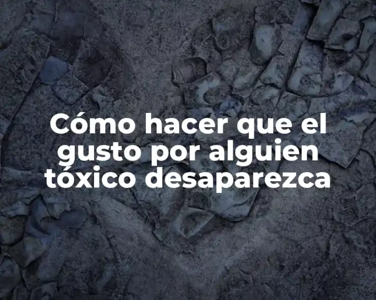 Cómo hacer que el gusto por alguien tóxico desaparezca