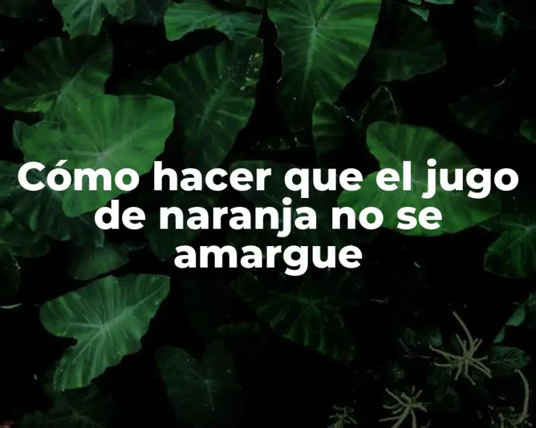 Cómo hacer que el jugo de naranja no se amargue