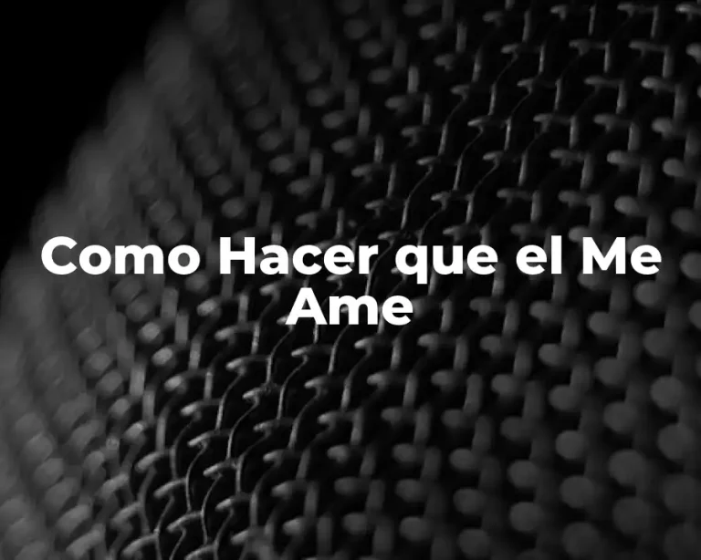 Como Hacer que el Me Ame