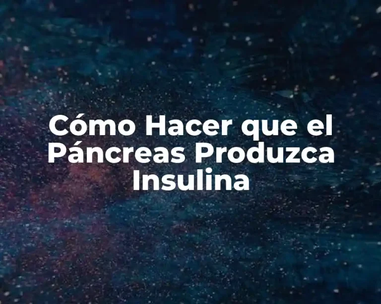 Cómo Hacer que el Páncreas Produzca Insulina
