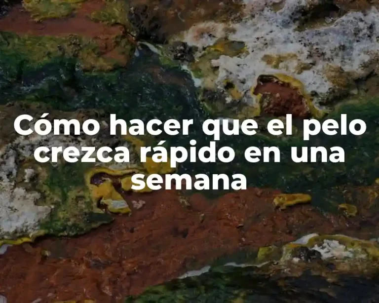 Cómo hacer que el pelo crezca rápido en una semana