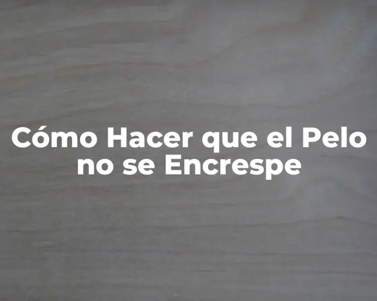 Cómo Hacer que el Pelo no se Encrespe