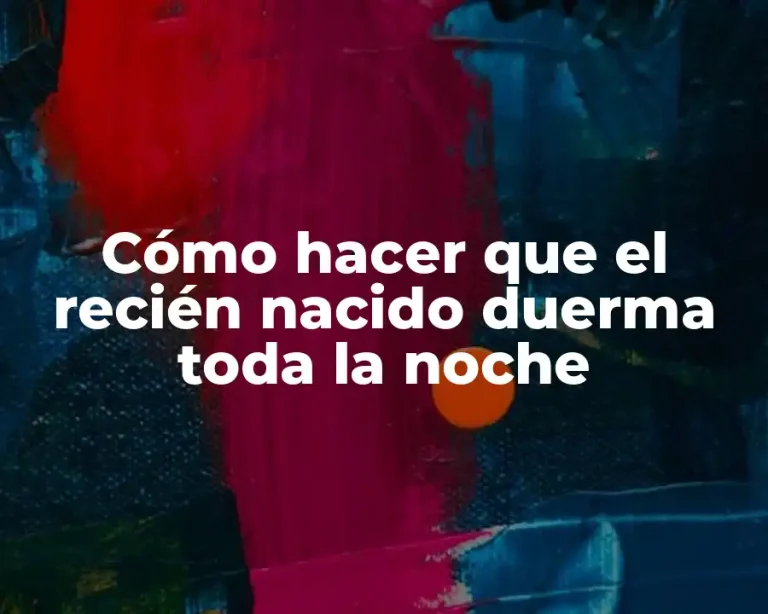 Cómo hacer que el recién nacido duerma toda la noche