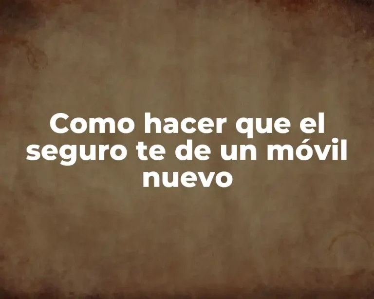 Como hacer que el seguro te de un móvil nuevo