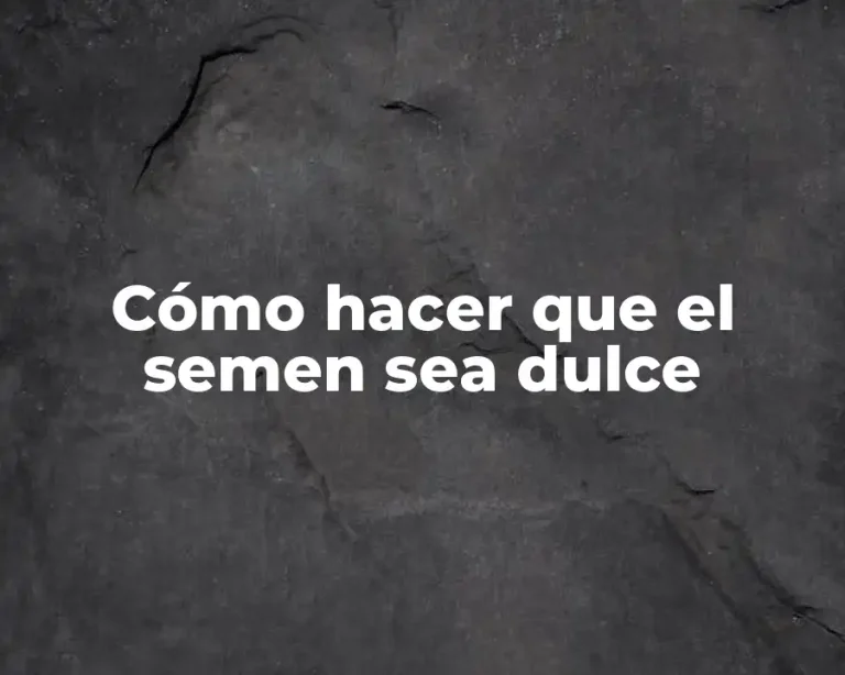 Cómo hacer que el semen sea dulce