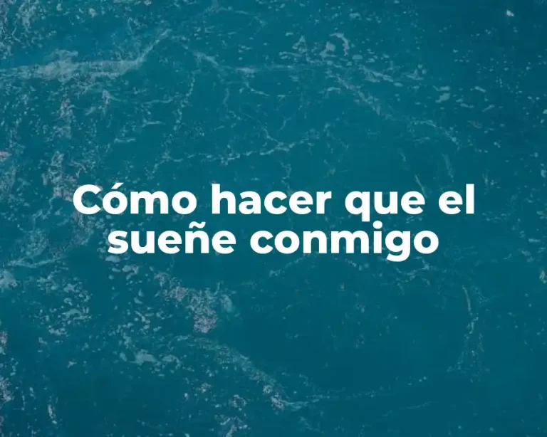 Cómo hacer que el sueñe conmigo