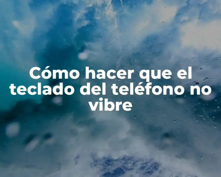 Cómo hacer que el teclado del teléfono no vibre