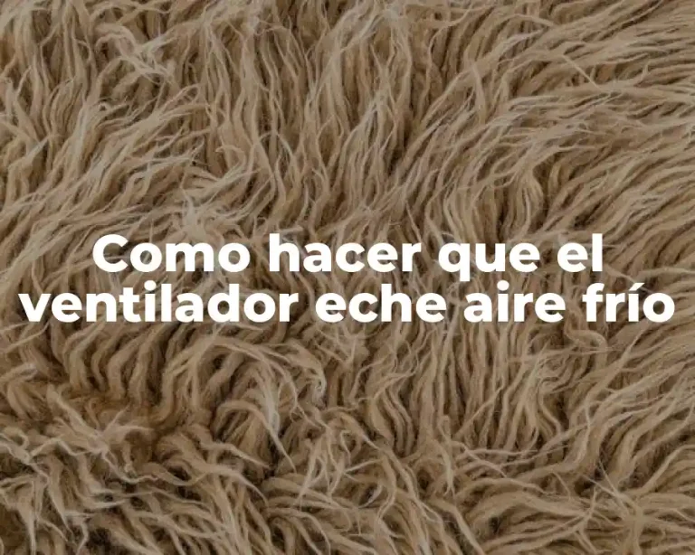 Como hacer que el ventilador eche aire frío