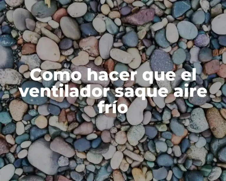 Como hacer que el ventilador saque aire frío