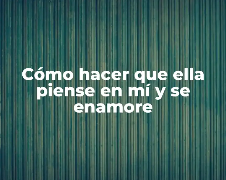 Cómo hacer que ella piense en mí y se enamore