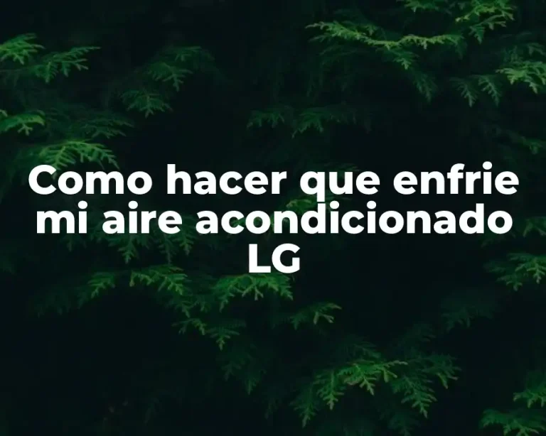 Como hacer que enfrie mi aire acondicionado LG