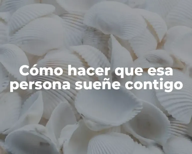 Cómo hacer que esa persona sueñe contigo