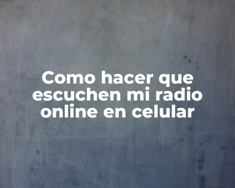 Como hacer que escuchen mi radio online en celular
