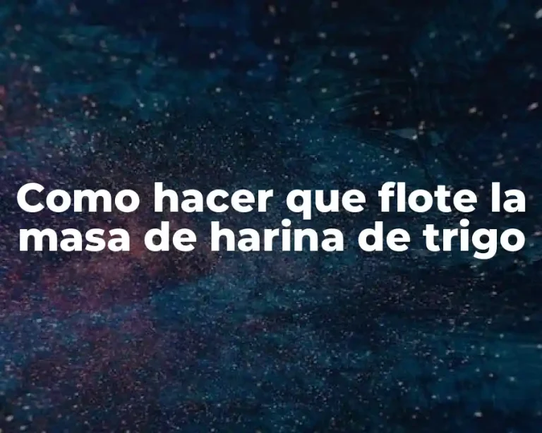 Como hacer que flote la masa de harina de trigo