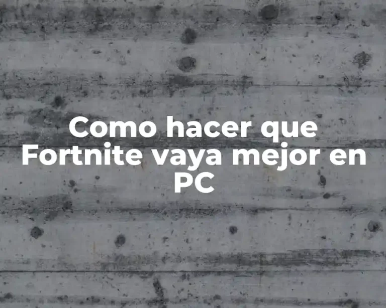 Como hacer que Fortnite vaya mejor en PC